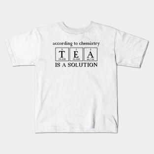 According to chemistry TEA is a solution Kids T-Shirt